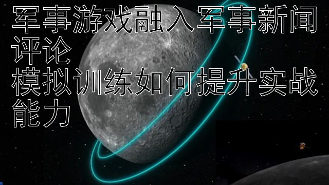 军事游戏融入军事新闻评论  
模拟训练如何提升实战能力